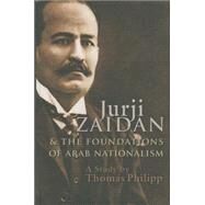 Jurji Zaidan and the Foundations of Arab Nationalism by Philipp, Thomas; Zaidan, Jurji (CON); Kilpatrick, Hilary; Starkey, Paul, 9780815633587