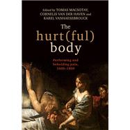The Hurt(ful) Body Performing and Beholding Pain, 1600-1800 by Macsotay, Tomas; Haven, Cornelis Van Der; Vanhaesebrouck, Karel, 9781526143587