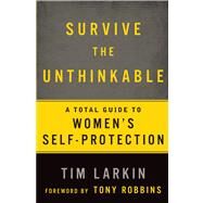 Survive the Unthinkable A Total Guide to Women's Self-Protection by Larkin, Tim; Robbins, Tony, 9781609613587