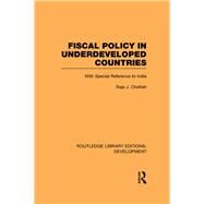Fiscal Policy in Underdeveloped Countries: With Special Reference to India by Chelliah,Raja J., 9780415593588