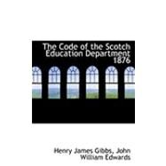 The Code of the Scotch Education Department 1876 by Gibbs, Henry James; Edwards, John William, 9780554953588