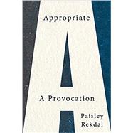 Appropriate A Provocation by Rekdal, Paisley, 9781324003588