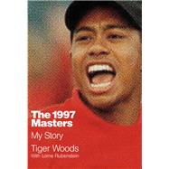 The 1997 Masters My Story by Woods, Tiger; Rubenstein, Lorne, 9781455543588