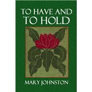 To Have and to Hold by Johnston, Mary; Pyle, Howard; Thompson, E. B.; Betts, A. W.; Mcconnell, Emlen, 9781497433588