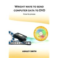 Wright Ways to Send Computer Data to Dvd by Smith, Ashley, 9781506023588