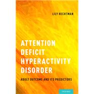 Attention Deficit Hyperactivity Disorder Adult Outcome and Its Predictors by Hechtman, Lily, 9780190213589