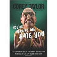 You're Making Me Hate You A Cantankerous Look at the Common Misconception That Humans Have Any Common Sense Left by Taylor, Corey, 9780306823589