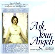 Ask Your Angels A Practical Guide to Working with the Messengers of Heaven to Empower and Enrich Your Life by Daniel, Alma; Wyllie, Timothy; Ramer, Andrew, 9780345363589