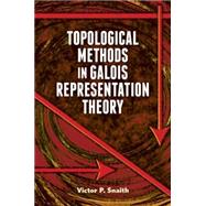 Topological Methods in Galois Representation Theory by Snaith, Victor  P., 9780486493589