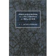 Prolegomena to a Philosophy of Religion by Schellenberg, J. L., 9780801443589
