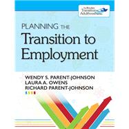 Planning the Transition to Employment by Parent-Johnson, Wendy S., Ph.D.; Owens, Laura A., Ph.D.; Parent-Johnson, Richard, Ph.D., 9781598573589