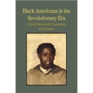Black Americans in the Revolutionary Era A Brief History with Documents by Holton, Woody, 9780312413590