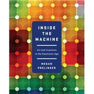 Inside the Machine Art and Invention in the Electronic Age by Prelinger, Megan, 9780393083590
