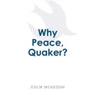 Why Peace, Quaker? by McKeogh, Colm, 9780473413590