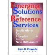 Emerging Solutions in Reference Services: Implications for Libraries in the New Millennium by Edwards; John D., 9780789013590
