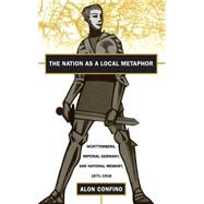 The Nation As a Local Metaphor by Confino, Alon, 9780807823590