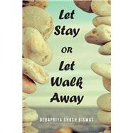 Let Stay or Let Walk Away by Biswas, Debapriya Ghosh, 9781482843590
