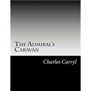 The Admiral's Caravan by Carryl, Charles E., 9781502493590