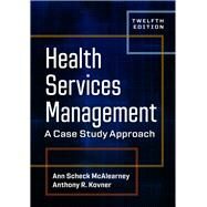 Health Services Management: A Case Study Approach, Twelfth Edition by McAlearney, Ann Scheck; Kovner, Anthony R., 9781640553590