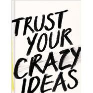 Trust Your Crazy Ideas by Yamada, Kobi; Phoenix, Jessica; Riedler, Amelia, 9781946873590