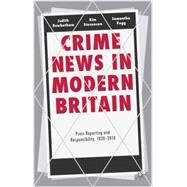 Crime News in Modern Britain Press Reporting and Responsibility, 1820-2010 by Rowbotham, Judith; Pegg, Samantha; Stevenson, Kim, 9780230303591