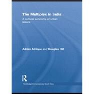 The Multiplex in India: A Cultural Economy of Urban Leisure by Athique; Adrian, 9780415533591