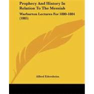 Prophecy and History in Relation to the Messiah : Warburton Lectures For 1880-1884 (1885) by Edersheim, Alfred, 9781437143591