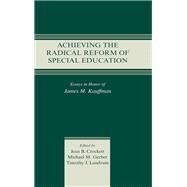 Achieving the Radical Reform of Special Education: Essays in Honor of James M. Kauffman by Crockett,Jean B., 9780415763592