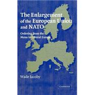 The Enlargement of the European Union and NATO: Ordering from the Menu in Central Europe by Wade Jacoby, 9780521833592