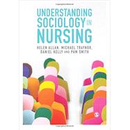 Understanding Sociology in Nursing by Allan, Helen; Traynor, Michael; Kelly, Daniel; Smith, Pam, 9781473913592