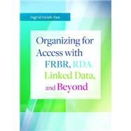 Organizing for Access With Frbr, Rda, Linked Data, and Beyond by Hsieh-Yee, Ingrid, 9781610693592