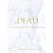 DEAD A Celebration of Mortality by Saatchi, Charles, 9781861543592