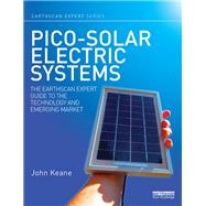 Pico-solar Electric Systems: The Earthscan Expert Guide to the Technology and Emerging Market by Keane; John, 9780415823593