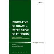 Indicative of Grace - Imperative of Freedom Essays in honour of Eberhard Jngel in his 80th Year by Nelson, R. David, 9780567153593
