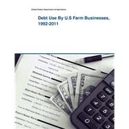 Debt Use by U.s Farm Businesses, 1992-2011 by United States Department of Agriculture, 9781505433593
