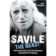 Savile: The Beast The Inside Story of the Greatest Scandal in TV History by McShane, John, 9781782193593