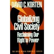 Globalizing Civil Society Reclaiming Our Right to Power by KORTEN, DAVID C., 9781888363593