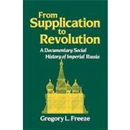 From Supplication to Revolution A Documentary Social History of Imperial Russia by Freeze, Gregory L., 9780195043594