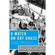 A Match on Dry Grass Community Organizing as a Catalyst for School Reform by Warren, Mark R.; Mapp, Karen L., 9780199793594