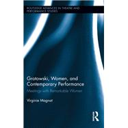 Grotowski, Women, and Contemporary Performance: Meetings with Remarkable Women by Magnat; Virginie, 9780415813594