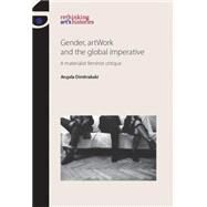 Gender, ArtWork and the Global Imperative A Materialist Feminist Critique by Dimitrakaki, Angela, 9780719083594
