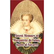 Secret Memoirs Of Marguerite De Valois: Queen Of Navarre by Marguerite de Valois, 9781410213594