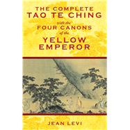 The Complete Tao Te Ching With the Four Canons of the Yellow Emperor by Laozi; Levi, Jean; Gladding, Jody, 9781594773594