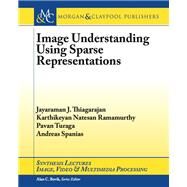 Image Understanding Using Sparse Representations by Thiagarajan, Jayaraman J.; Ramamurthy, Karthikeyan Natesan; Turaga, Pavan; Spanias, Andreas, 9781627053594