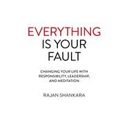 Everything is Your Fault Changing your life with responsibility, leadership, and meditation by Shankara, Rajan, 9781789043594