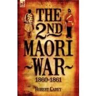 The 2nd Maori War: 1860-1861 by Carey, Robert, 9781846773594