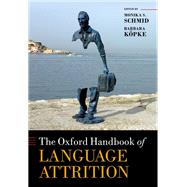 The Oxford Handbook of Language Attrition by Schmid, Monika S.; Kopke, Barbara, 9780198793595