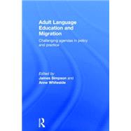 Adult Language Education and Migration: Challenging agendas in policy and practice by Simpson; James, 9780415733595