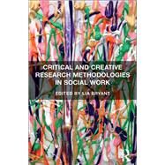 Critical and Creative Research Methodologies in Social Work by Bryant,Lia, 9781138053595