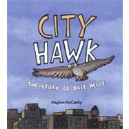 City Hawk : The Story of Pale Male by McCarthy, Meghan; McCarthy, Meghan, 9781416933595